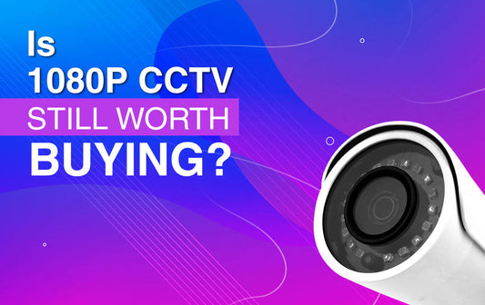 Is 1080P CCTV Still Worth Buying?